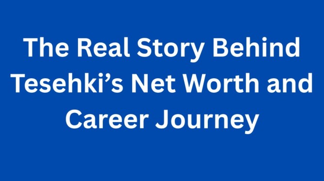 Tesehki Net Worth