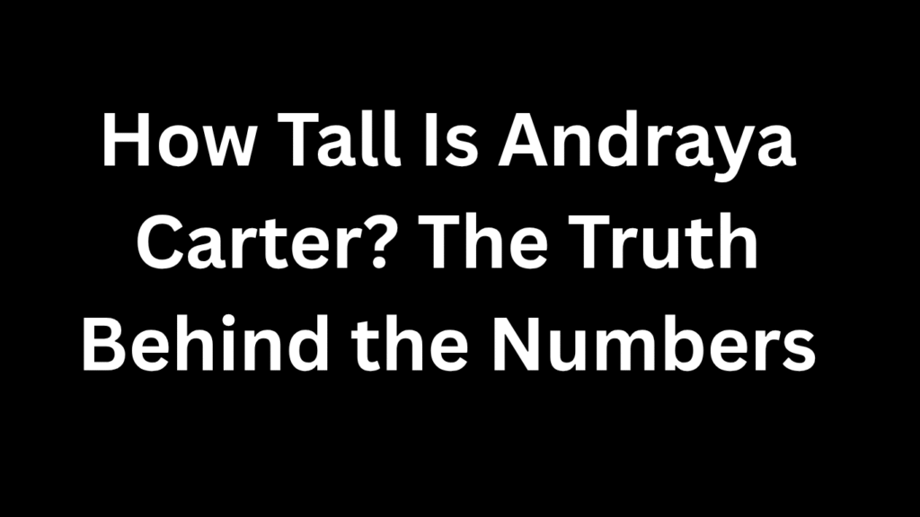 How Tall Is Andraya Carter