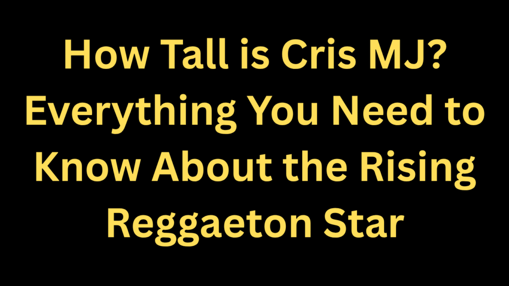 How Tall is Cris MJ
