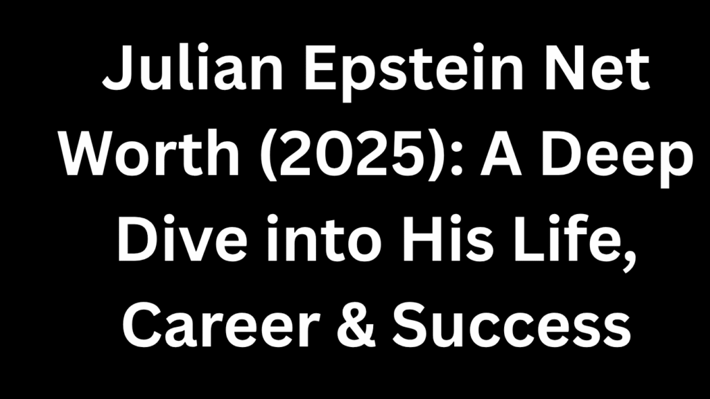 Julian Epstein net worth