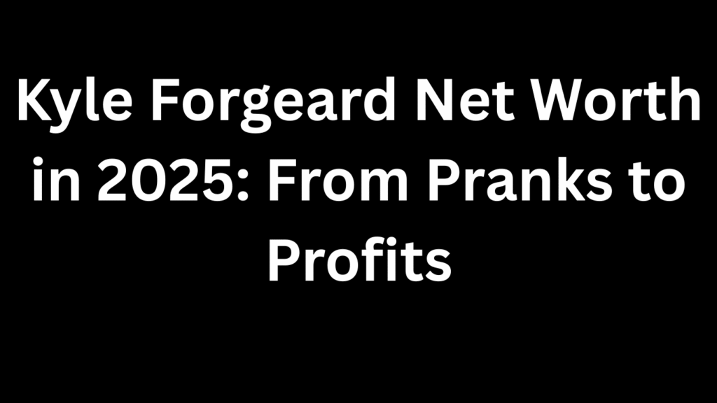 Kyle Forgeard Net worth