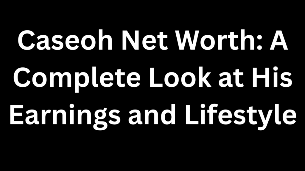 Caseoh Net Worth